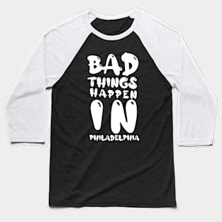 bad things happen in philadelphia Baseball T-Shirt